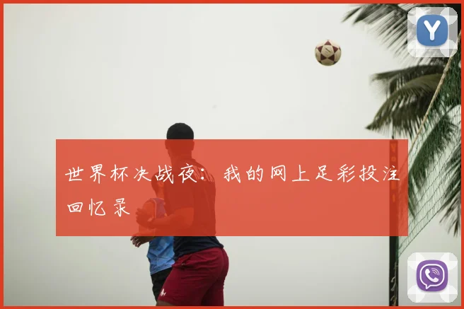 世界杯决战夜：我的网上足彩投注回忆录