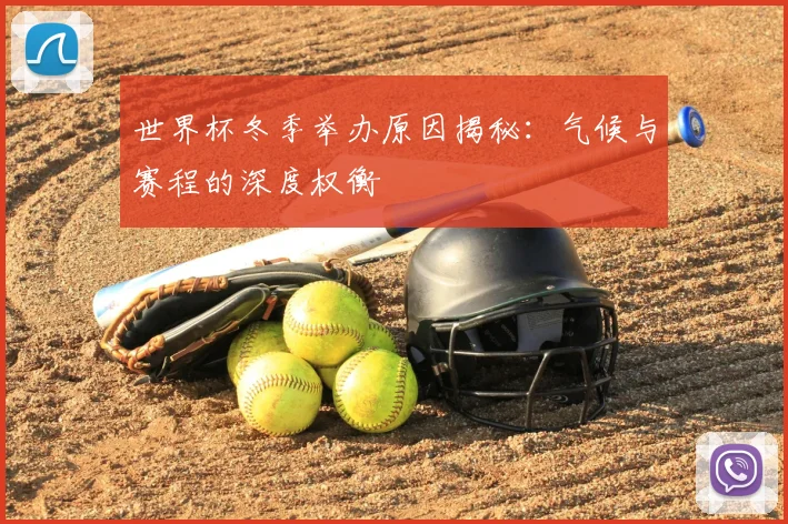 世界杯冬季举办原因揭秘：气候与赛程的深度权衡