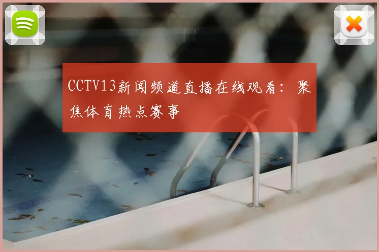 CCTV13新闻频道直播在线观看：聚焦体育热点赛事