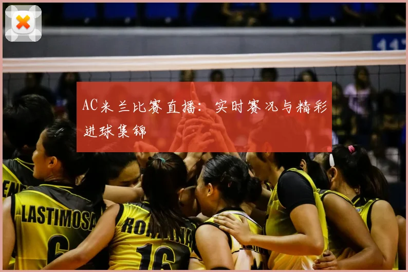AC米兰比赛直播：实时赛况与精彩进球集锦