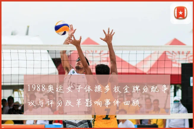 1988奥运女子体操多枚金牌分配争议与评分改革影响事件回顾